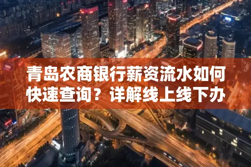 青岛农商银行薪资流水如何快速查询？详解线上线下办理攻略