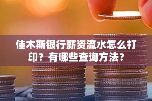 佳木斯银行薪资流水怎么打印？有哪些查询方法？