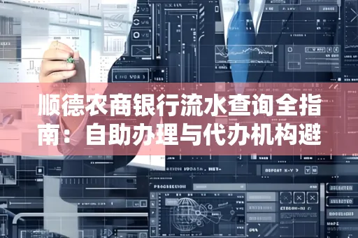 顺德农商银行流水查询全指南：自助办理与代办机构避坑手册