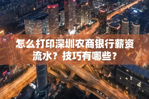怎么打印深圳农商银行薪资流水？技巧有哪些？